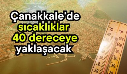 Çanakkale'de sıcaklıklar 40 dereceye yaklaşacak