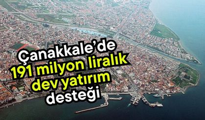 Çanakkale’de 191 milyon liralık dev yatırım desteği