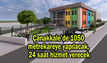 Çanakkale’de 1050 metrekareye yapılacak, 24 saat hizmet verecek