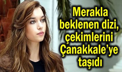 Merakla beklenen dizi çekimlerini Çanakkale’ye taşıdı