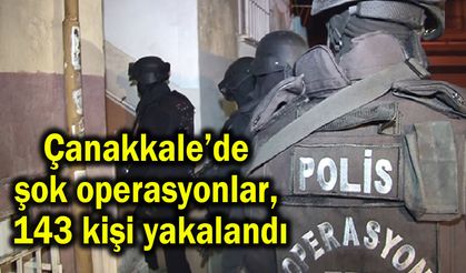 Çanakkale’de şok operasyonlar, 143 kişi yakalandı