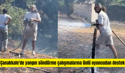 Çanakkale'de yangın söndürme çalışmalarına ünlü oyuncudan destek
