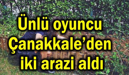 Ünlü oyuncu Çanakkale’den iki arazi aldı