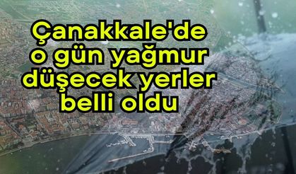 Çanakkale'de o gün yağmur düşecek yerler belli oldu