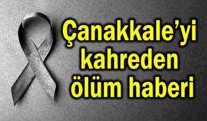 Çanakkale’yi kahreden ölüm haberi