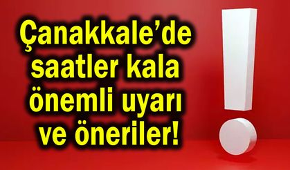 Çanakkale’de saatler kala önemli uyarı ve öneriler!