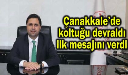 Çanakkale’de koltuğu devraldı, ilk mesajını verdi