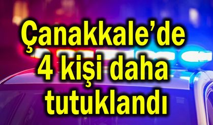 Çanakkale’de 4 kişi daha tutuklandı