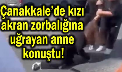 Çanakkale’de kızı akran zorbalığına uğrayan anne konuştu!