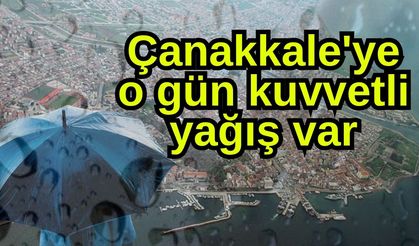 Çanakkale'ye o gün kuvvetli yağış var