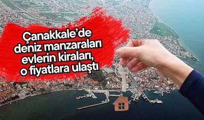 Çanakkale’de deniz manzaraları evlerin kiraları, o fiyatlara ulaştı