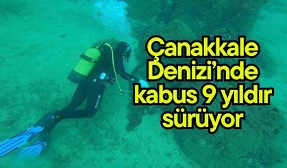 Çanakkale Denizi’nde kabus 9 yıldır sürüyor