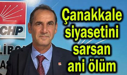 Çanakkale siyasetini sarsan ani ölüm
