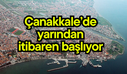 Çanakkale’de yarından itibaren başlıyor!