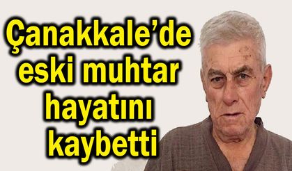Çanakkale’de eski muhtar hayatını kaybetti