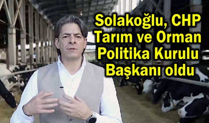 Solakoğlu, CHP Tarım ve  Orman Politika Kurulu  Başkanı oldu