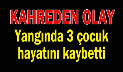 Yangında 3 çocuk hayatını kaybetti (Video)