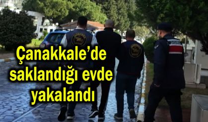 Çanakkale’de saklandığı evde yakalandı
