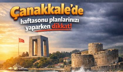 Çanakkale'de haftasonu planlarınızı yaparken dikkat!