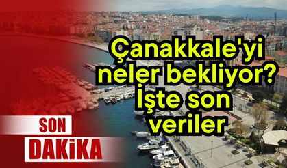 Çanakkale'yi neler bekliyor? İşte son veriler