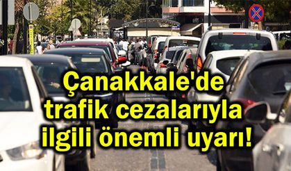 Çanakkale'de trafik cezalarıyla ilgili önemli uyarı!