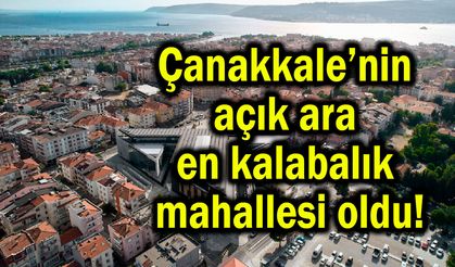 Çanakkale’nin açık ara en kalabalık mahallesi oldu!
