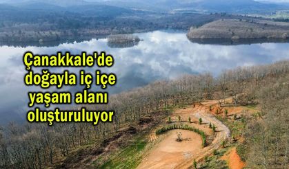 Çanakkale'de doğayla iç içe yaşam alanı oluşturuluyor