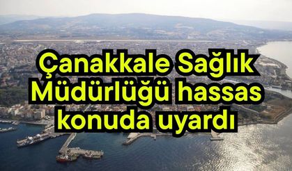 Çanakkale Sağlık Müdürlüğü hassas konuda uyardı