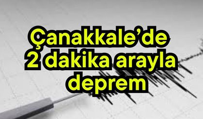 Çanakkale’de 2 dakika arayla deprem