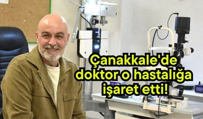 Çanakkale'de doktor o hastalığa işaret etti!