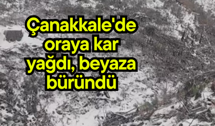 Çanakkale'de oraya kar yağdı, beyaza büründü