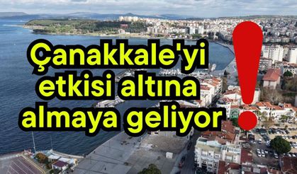 Çanakkale'yi etkisi altına almaya geliyor!