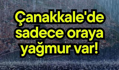 Çanakkale'de sadece oraya yağmur var!