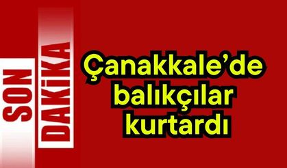 Çanakkale'de balıkçılar kurtardı (Video)