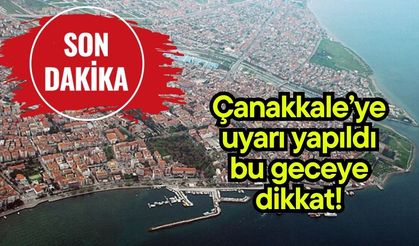 Çanakkale’ye uyarı yapıldı! Bu geceye dikkat…