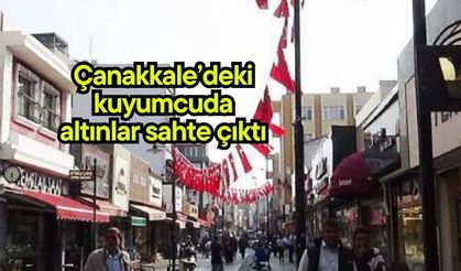 Çanakkale’deki kuyumcuda altınlar sahte çıktı