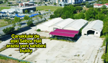 Çanakkale’de  eski Sebze Hali arazisi yeni sahibini buldu