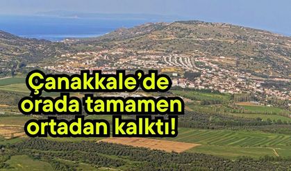 Çanakkale’de orada tamamen ortadan kalktı!