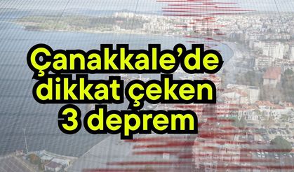 Çanakkale’de dikkat çeken 3 deprem