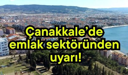 Çanakkale’de emlak sektöründen uyarı!