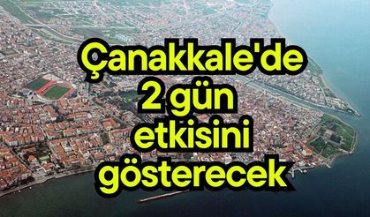 Çanakkale'de 2 gün etkisini gösterecek