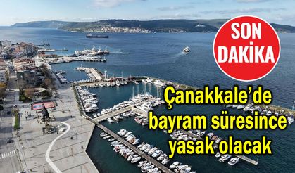 Çanakkale’de bayram süresince yasak olacak