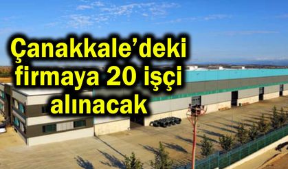 Çanakkale’deki firmaya 20 işçi alınacak