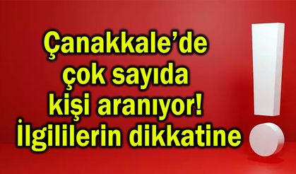 Çanakkale’de çok sayıda kişi aranıyor! İlgililerin dikkatine
