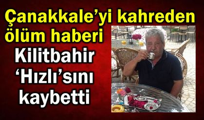 Çanakkale Kilitbahir ‘Hızlı’sını kaybetti