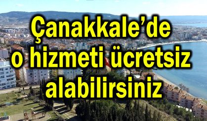 Çanakkale’de o hizmeti ücretsiz alabilirsiniz