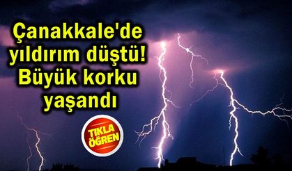 Çanakkale'de yıldırım düştü! Büyük korku yaşandı