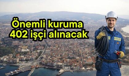 Önemli kuruma 402 işçi alınacak
