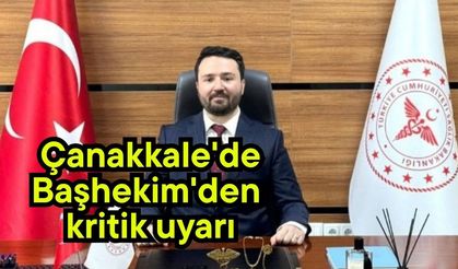 Çanakkale'de Başhekim'den kritik uyarı