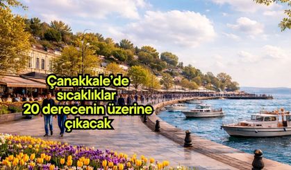 Çanakkale’de sıcaklıklar 20 derecenin üzerine çıkacak